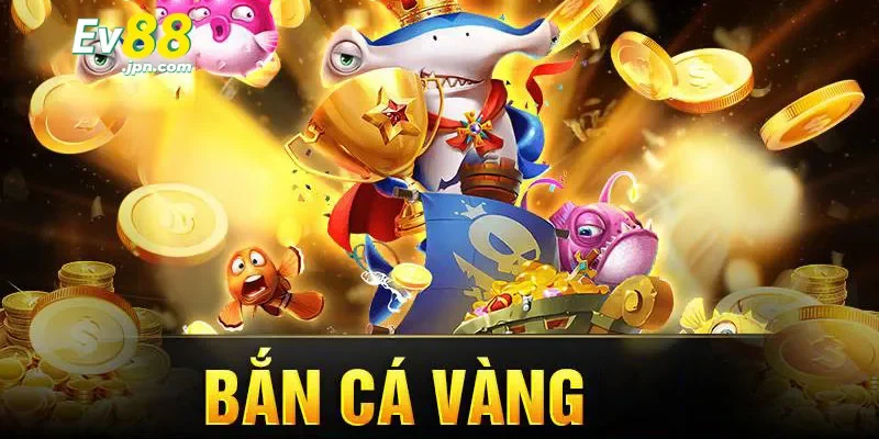 Giới thiệu về bắn cá vàng tại EV88